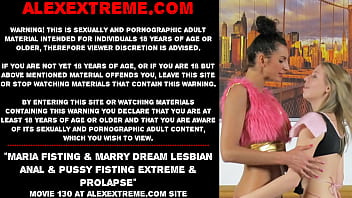 Maria Fisting & Marry Dream: Extreme Anal And Pussy Fisting With Prolapse